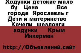 Ходунки детские мало бу › Цена ­ 500 - Все города, Ярославль г. Дети и материнство » Качели, шезлонги, ходунки   . Крым,Инкерман